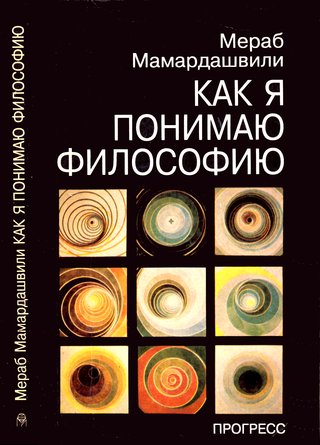 Мамардашвили Как я понимаю философию : Сборник статей
