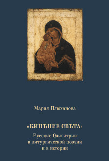 Плюханова „Кипѣние свѣта“: Русские Одигитрии в литургической поэзии и в истории